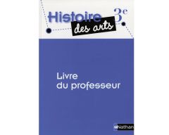 Livre Histoire des arts - 3ème - Livre professeur